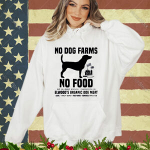 Official No Dog Farms No Food Ask Me About Protein Alternatives At Elwood’s Organic Dog Meat shirt