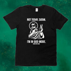 Official Not Today Satan I’m In God Mode Tee Shirt