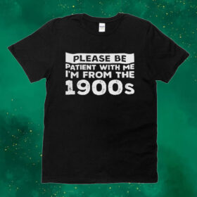 Official Please Be Patient With Me I’m From The 1900s Tee shirt