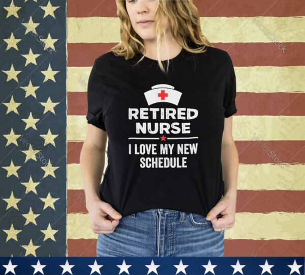 Official Retired Nurse I Love My New Schedule shirt
