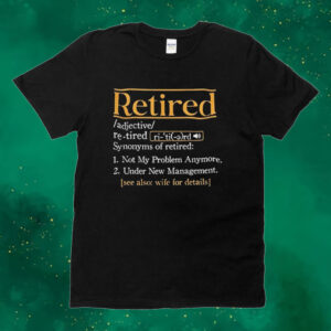 Official Retired Synonyms Of Retired Not My Problem Anymore Under New Management See Also Wife For Details Tee shirt