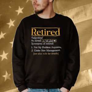 Official Retired Synonyms Of Retired Not My Problem Anymore Under New Management See Also Wife For Details Tee shirt