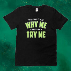 Official Se Don’t Say Why Me We Say Try Me Tee shirt