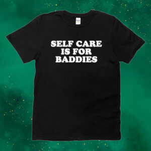 Official Self Care Is For Baddies Tee Shirt
