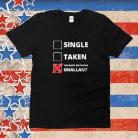 Official Single Taken Too Busy Watching Smallant Tee Shirt