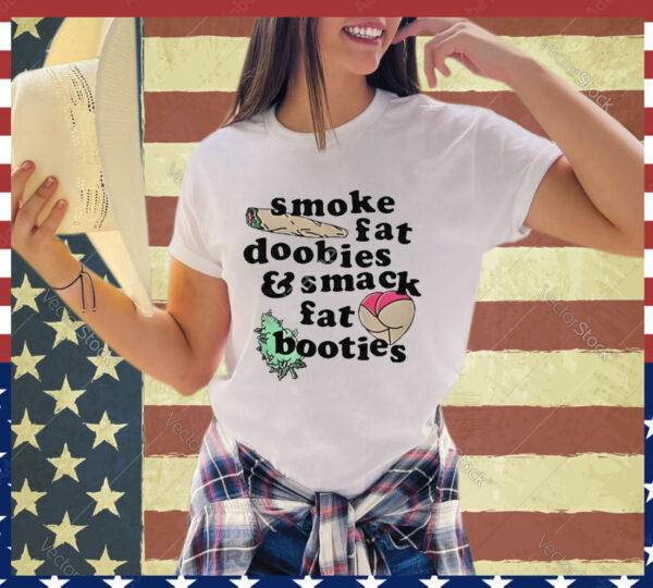 Official Smoke Fat Doobies And Smack Fat Booties Ass Shirt