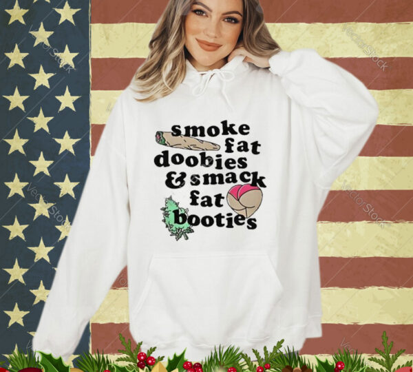 Official Smoke Fat Doobies And Smack Fat Booties Ass Shirt