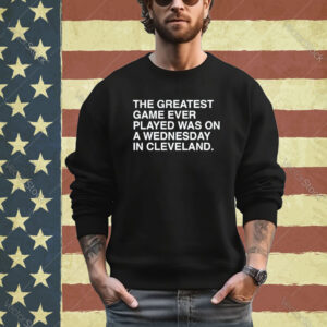 Official The Greatest Game Ever Played Was On A Wednesday In Cleveland shirt