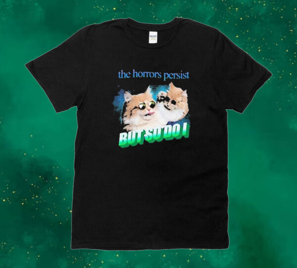 Official The Horrors Persist But So Do I Cute Cat Tee shirt
