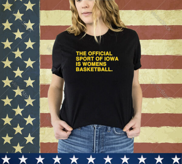 Official The Officil Sport Of Iowa Is Womens Basketball Shirt