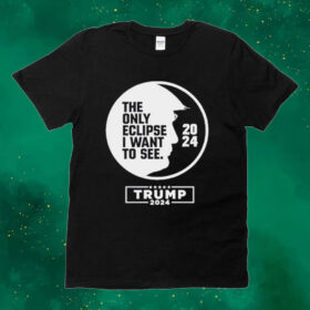 Official The Only Eclipse I Want To See Trump 2024 Tee Shirt