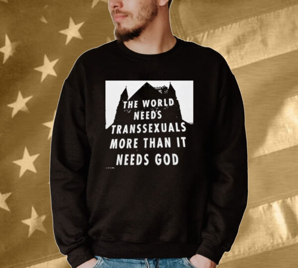 Official The World Needs Transsexuals More Than It Needs God Tee Shirt