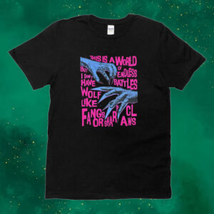 Official This Is A World Endless Battles But I Don’t Have Wolf Like Fangs Or Sharp Claws Tee shirt