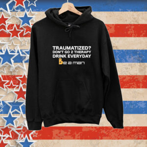 Official Traumatized Don’t Go 2 Therapy Drink Everyday Tee Shirt
