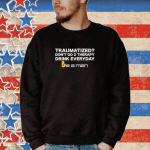 Official Traumatized Don’t Go 2 Therapy Drink Everyday Tee Shirt