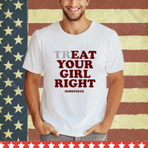 Official Treat Your Girl Right Dimepiece 2024 shirt