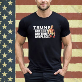 Official Trump Anybody Anytime Anyplace Shirt
