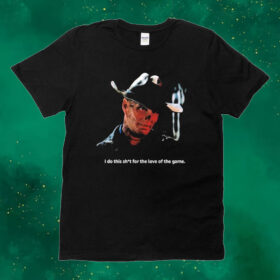Official Walton Goggins Cowboy I Do This Shit For The Love Of The Game Tee shirt