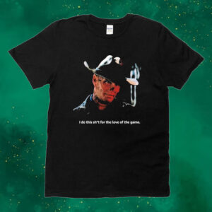 Official Walton Goggins Cowboy I Do This Shit For The Love Of The Game Tee shirt