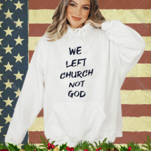 Official We Left Church Not God Shirt