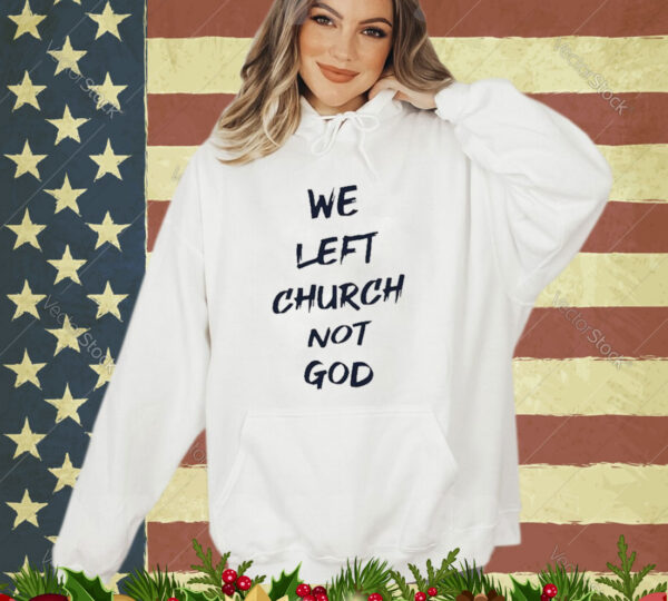 Official We Left Church Not God Shirt