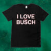 Official We’ve Got Busch I Love Michael Busch Tee Shirt
