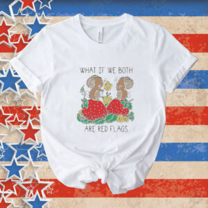 Official What If We Both Are Red Flags Mouse Love And Strawberry Tee shirt