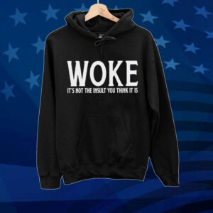 Official Woke It’s Not The Insult You Think It Is Tee shirt