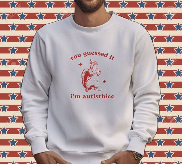 Official You Guessed It I’m Autisthicc Tee Shirt