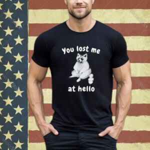 Official You Lost Me At Hello Raccoon Shirt