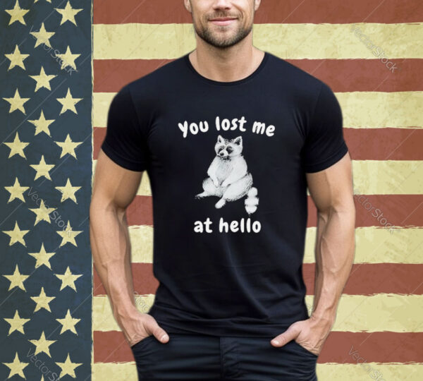 Official You Lost Me At Hello Raccoon Shirt