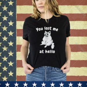 Official You Lost Me At Hello Raccoon Shirt