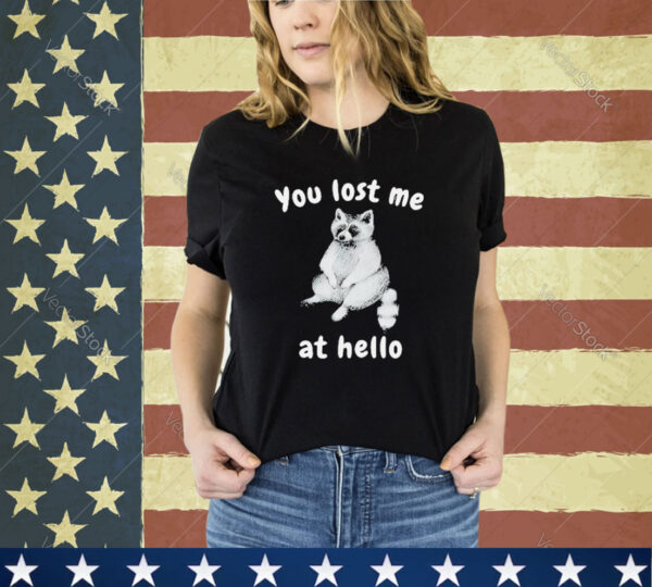 Official You Lost Me At Hello Raccoon Shirt