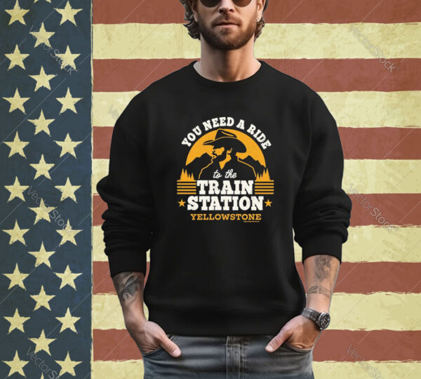 Official You Need A Ride To The Train Station Yellowstone 2024 shirt