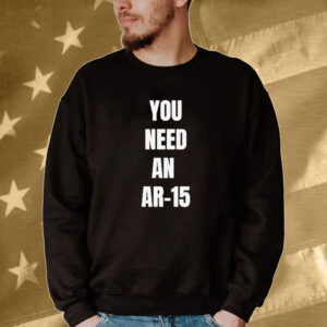 Official You Need An Ar-15 2024 Tee shirt