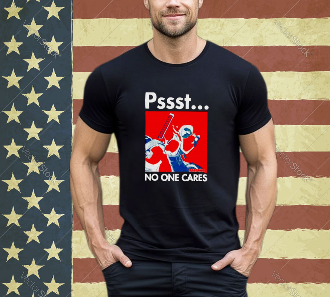 Pssst No One Cares Deadpool Shirt