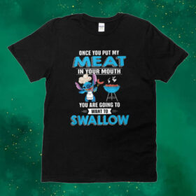 Stitch Once You Put My Meat In Your Mouth You Are Going To Want To Swallow Tee Shirt