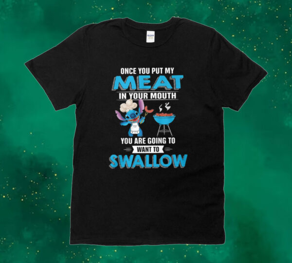 Stitch Once You Put My Meat In Your Mouth You Are Going To Want To Swallow Tee Shirt