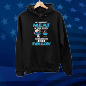 Stitch Once You Put My Meat In Your Mouth You Are Going To Want To Swallow Tee Shirt