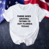 There Goes Arizonatrying To Out Florida Texas Tee Shirt