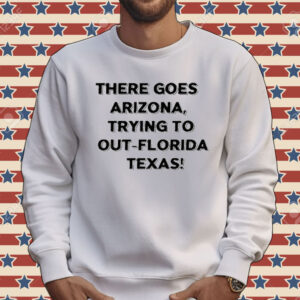 There Goes Arizonatrying To Out Florida Texas Tee Shirt