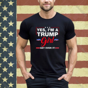 Yes I’m A Trump Girl Get Over It Trump 2024 Election shirt