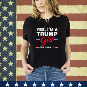 Yes I’m A Trump Girl Get Over It Trump 2024 Election shirt