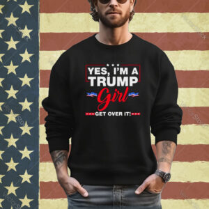 Yes I’m A Trump Girl Get Over It Trump 2024 Election shirt