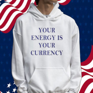 Your Energy Is Your Currency Tee Shirt