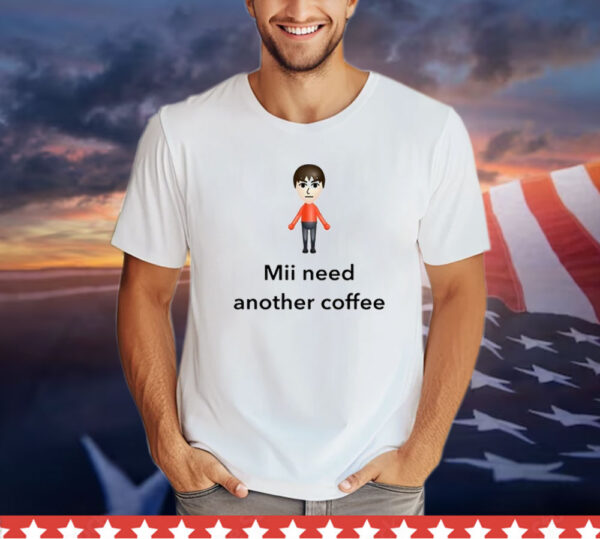 Mii Need Another Coffee shirt