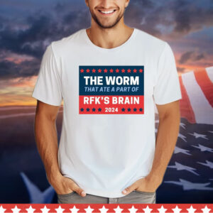 The Worm That Ate A Part Of Rfk’s Brain 2024 shirt
