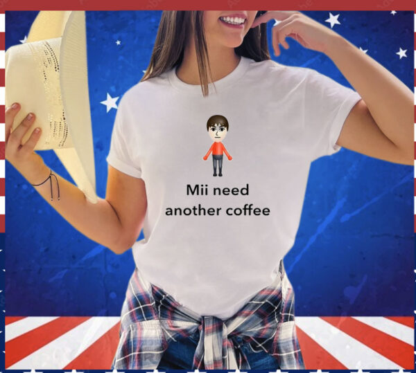 Mii Need Another Coffee shirt