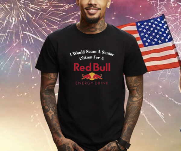 I Would Scam A Senior Citizen For A Red Bull Energy Drink TShirt