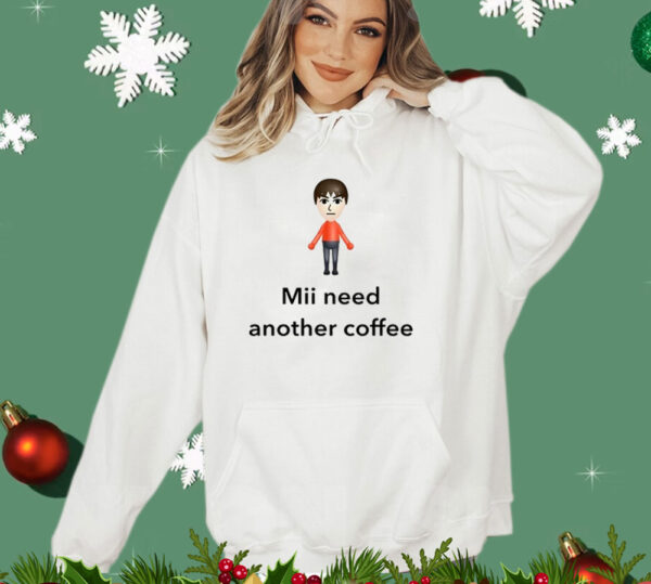 Mii Need Another Coffee shirt